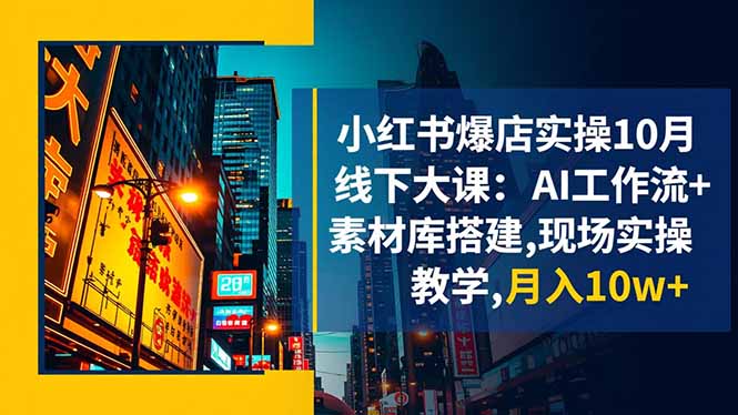 小红书爆店实操10月线下大课：AI工作流+素材库搭建,现场实操教学,月入10w+-摇钱树
